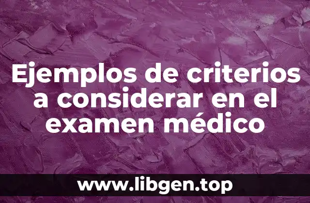 Ejemplos de criterios a considerar en el examen médico