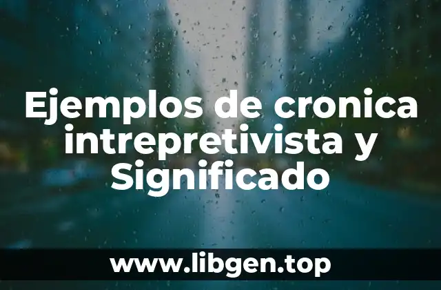 Ejemplos de cronica intrepretivista y Significado