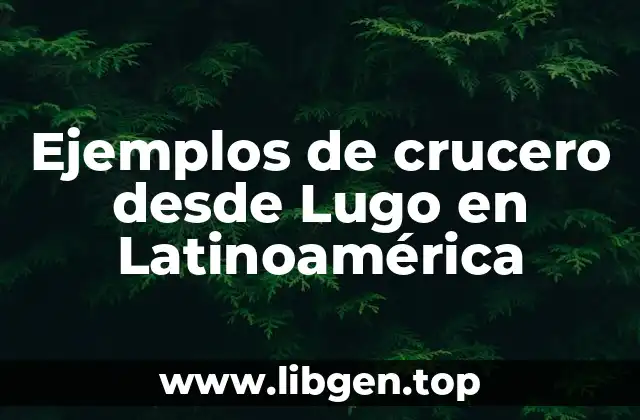 Ejemplos de crucero desde Lugo en Latinoamérica