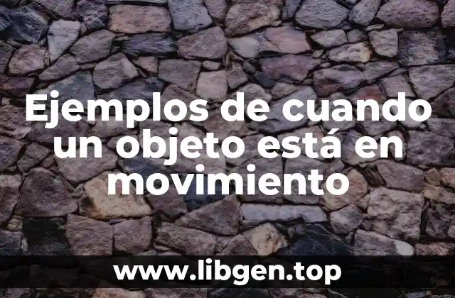 Ejemplos de cuando un objeto está en movimiento