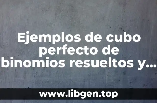 Ejemplos de cubo perfecto de binomios resueltos y Significado