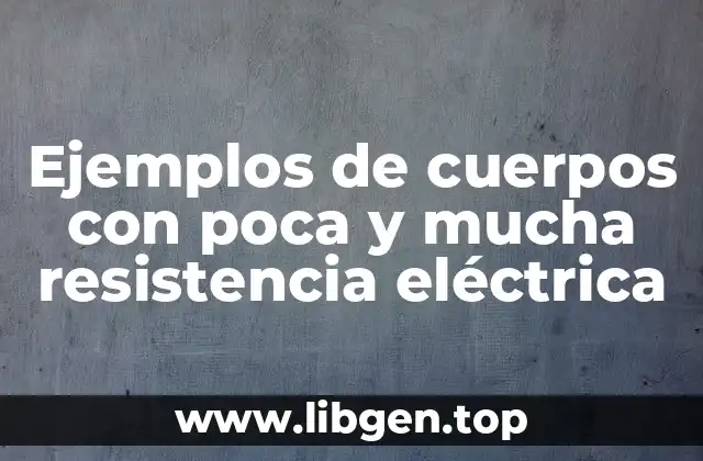Ejemplos de cuerpos con poca y mucha resistencia eléctrica