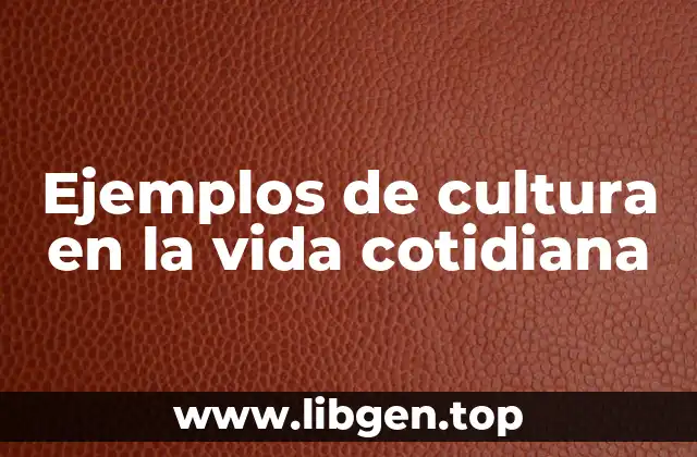 Ejemplos de cultura en la vida cotidiana
