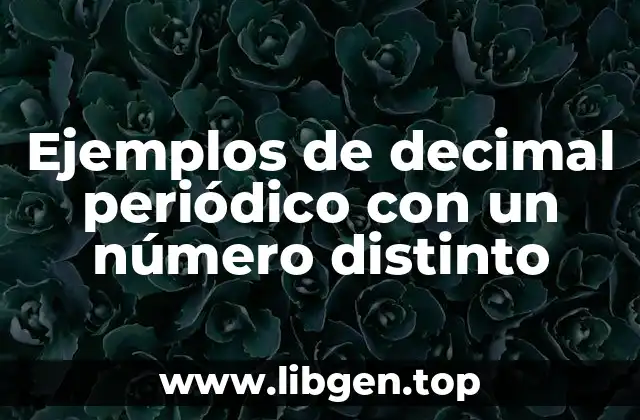 Ejemplos de decimal periódico con un número distinto