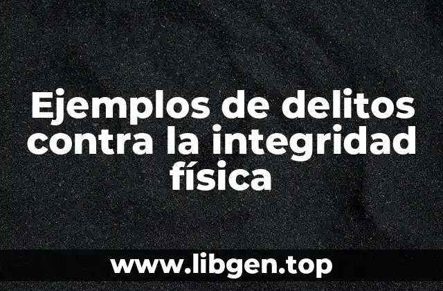 Ejemplos de delitos contra la integridad física