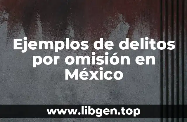 Ejemplos de delitos por omisión en México