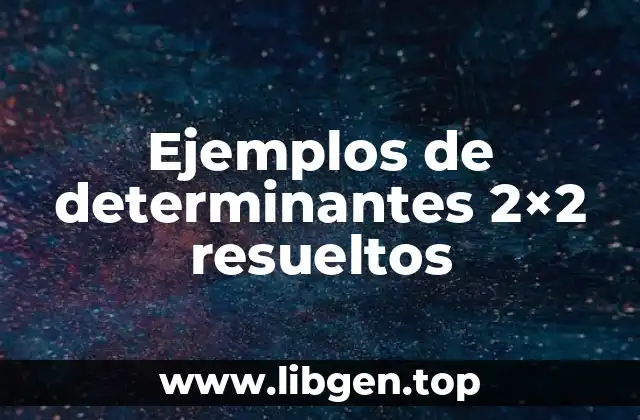 Ejemplos de determinantes 2×2 resueltos