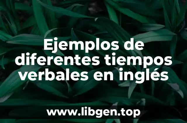 Ejemplos de diferentes tiempos verbales en inglés