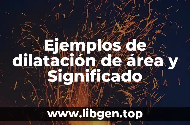 Ejemplos de dilatación de área y Significado