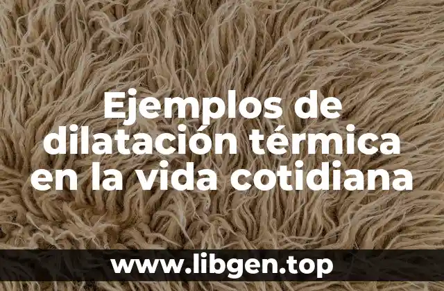 Ejemplos de dilatación térmica en la vida cotidiana