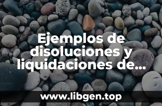 Ejemplos de disoluciones y liquidaciones de sociedades mercantiles en