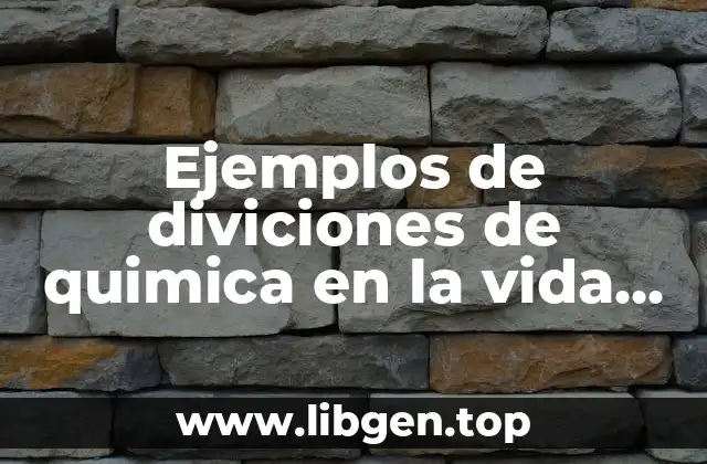 Ejemplos de diviciones de quimica en la vida cotidiana