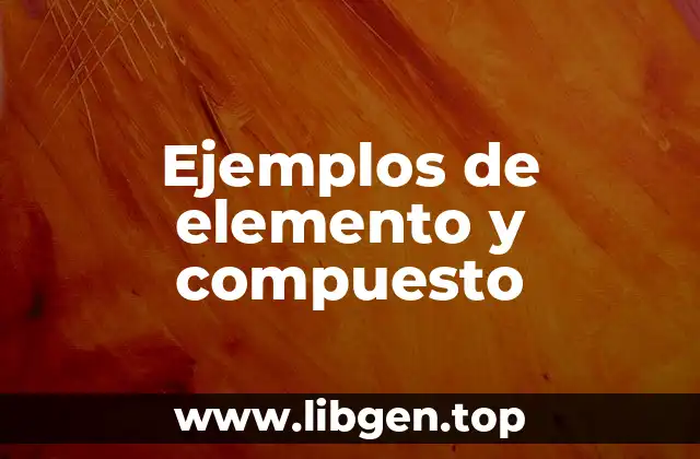 Ejemplos de elemento y compuesto