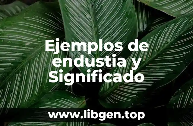 Ejemplos de endustia y Significado