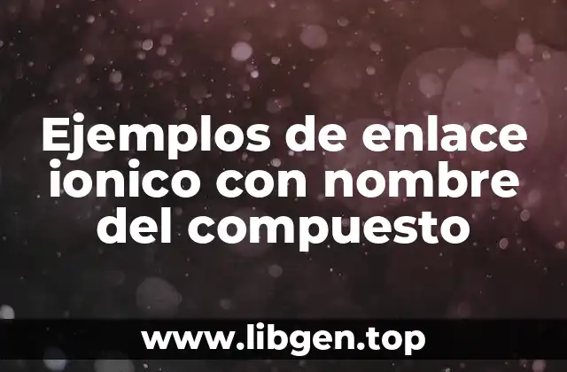 Ejemplos de enlace ionico con nombre del compuesto