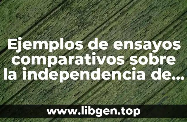 Ejemplos de ensayos comparativos sobre la independencia de México