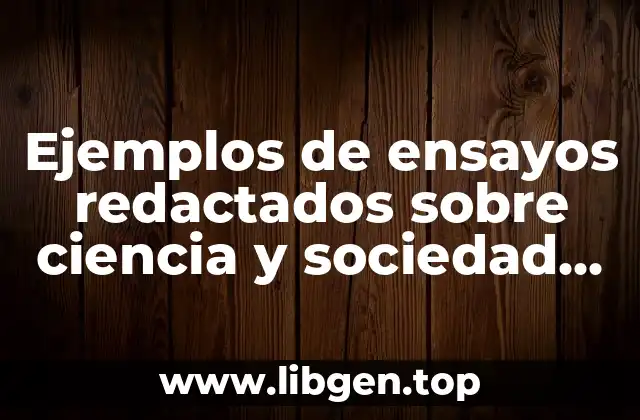 Ejemplos de ensayos redactados sobre ciencia y sociedad educativa