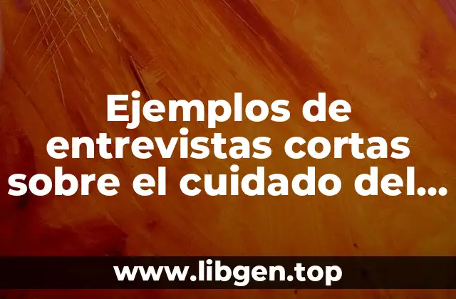 Ejemplos de entrevistas cortas sobre el cuidado del agua