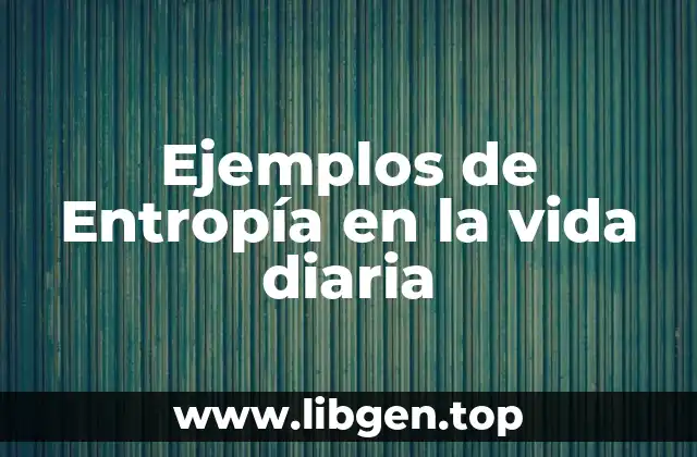 Ejemplos de Entropía en la vida diaria