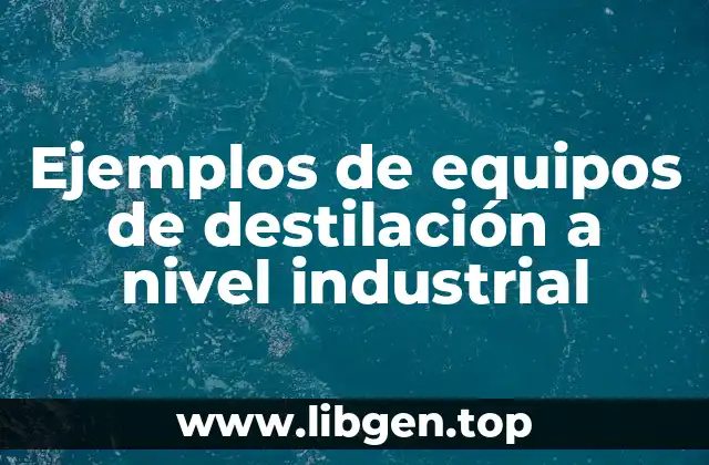 Ejemplos de equipos de destilación a nivel industrial