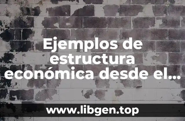 Ejemplos de estructura económica desde el punto de vista estructuralista