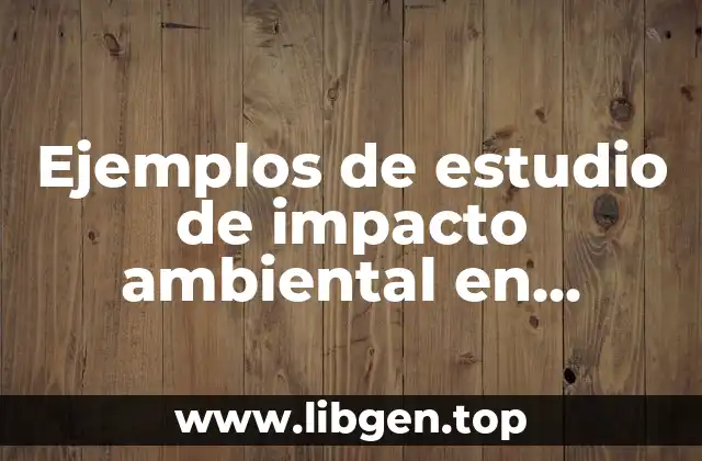 Ejemplos de estudio de impacto ambiental en Guatemala y Significado
