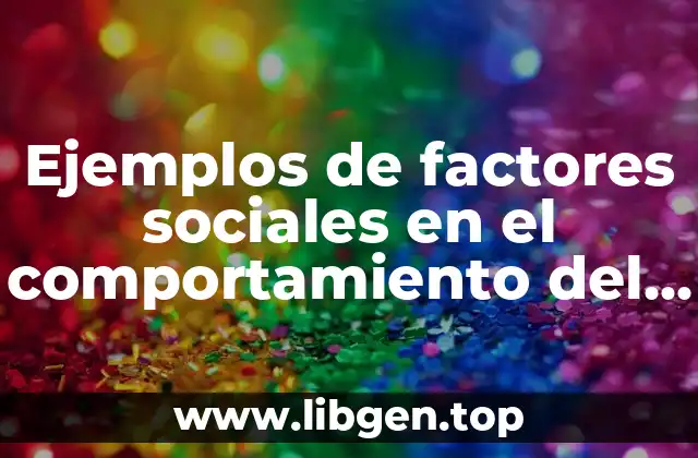 Ejemplos de factores sociales en el comportamiento del consumidor y Significado