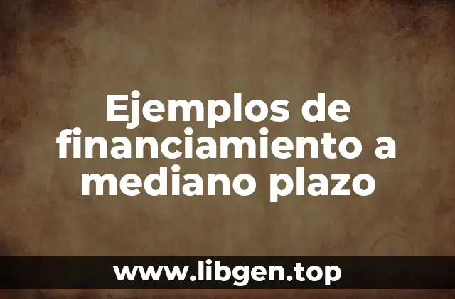 Ejemplos de financiamiento a mediano plazo
