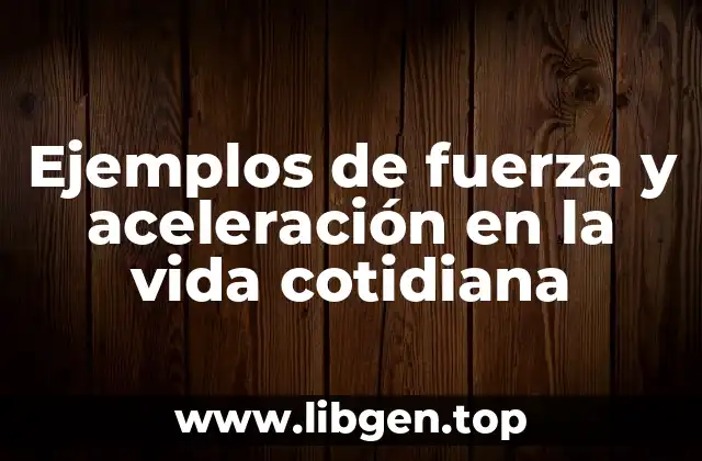 Ejemplos de fuerza y aceleración en la vida cotidiana