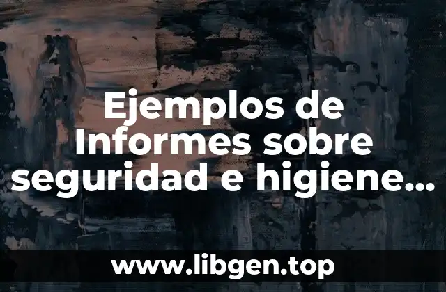 Ejemplos de Informes sobre seguridad e higiene y Significado
