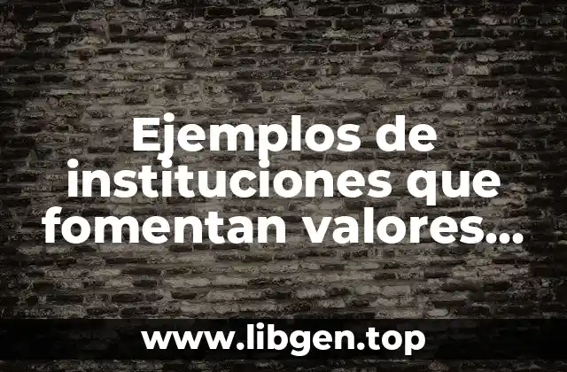 Ejemplos de instituciones que fomentan valores tienen mision y vision