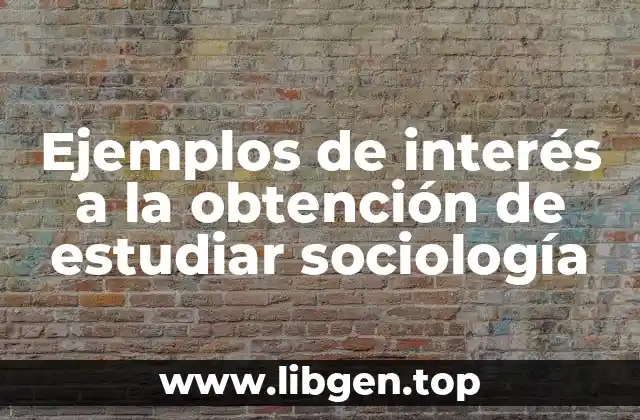 Ejemplos de interés a la obtención de estudiar sociología