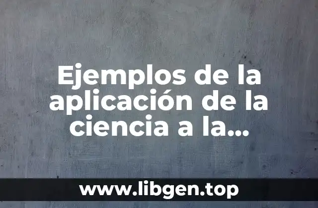 Ejemplos de la aplicación de la ciencia a la tecnología