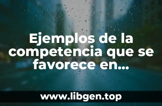 Ejemplos de la competencia que se favorece en didáctica