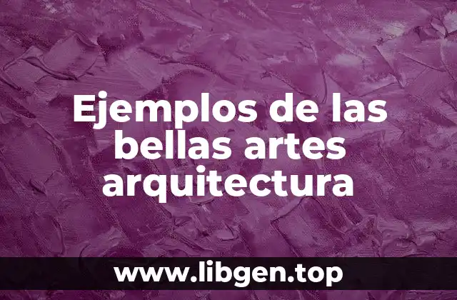 Ejemplos de las bellas artes arquitectura
