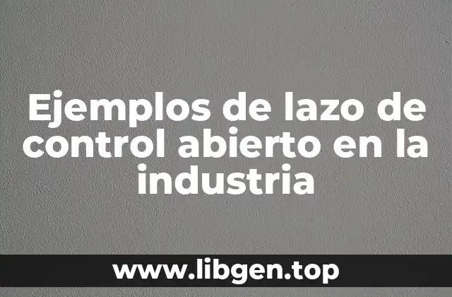 Ejemplos de lazo de control abierto en la industria