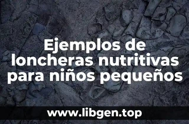 Ejemplos de loncheras nutritivas para niños pequeños
