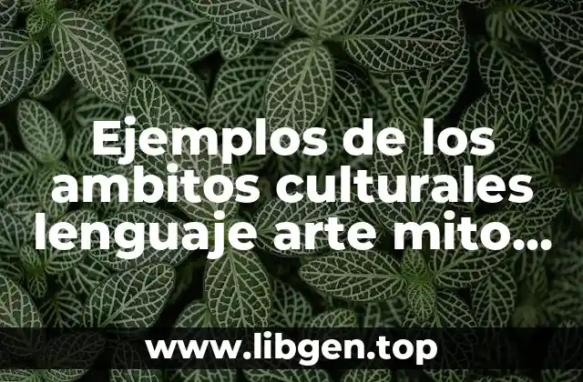 Ejemplos de los ambitos culturales lenguaje arte mito religion