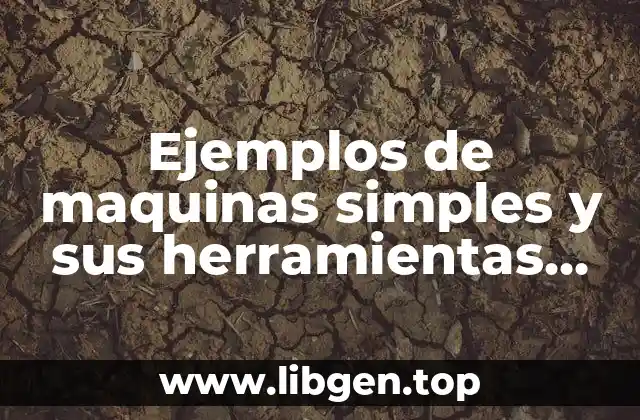 Ejemplos de maquinas simples y sus herramientas que las forman