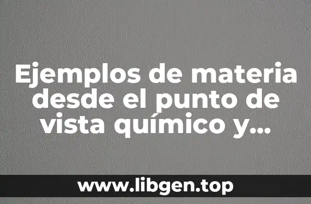 Ejemplos de materia desde el punto de vista químico y Significado