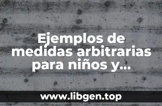 Ejemplos de medidas arbitrarias para niños y Significado