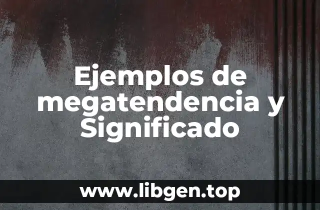 Ejemplos de megatendencia y Significado