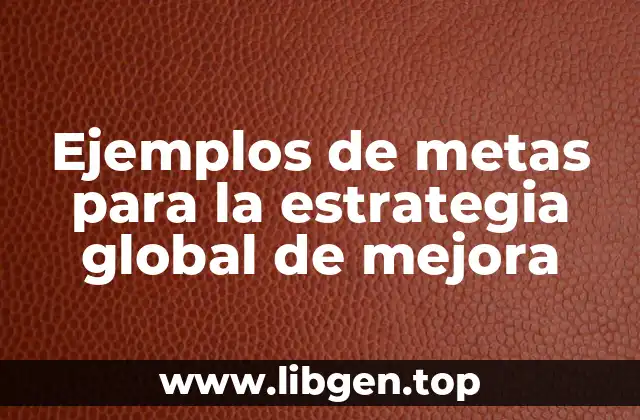 Ejemplos de metas para la estrategia global de mejora