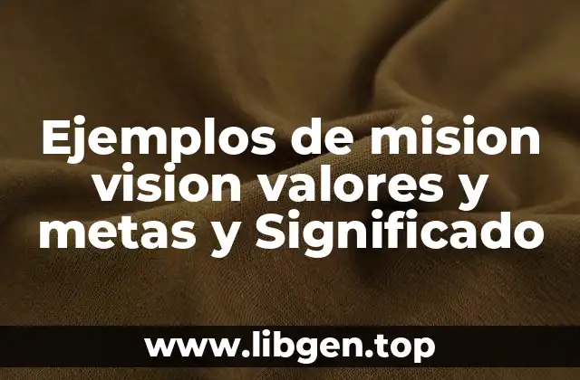 Ejemplos de mision vision valores y metas y Significado