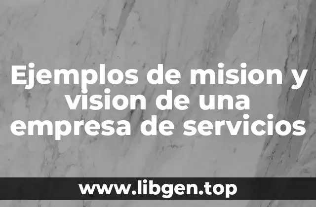 Ejemplos de mision y vision de una empresa de servicios