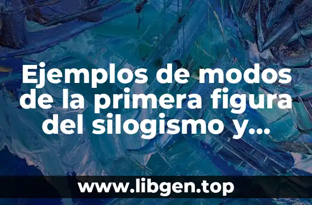 Ejemplos de modos de la primera figura del silogismo y Significado