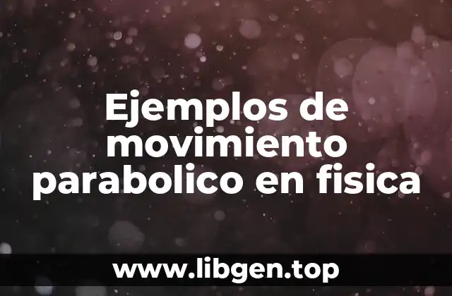 Ejemplos de movimiento parabolico en fisica