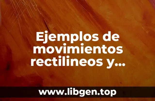 Ejemplos de movimientos rectilineos y curvilineos y Significado
