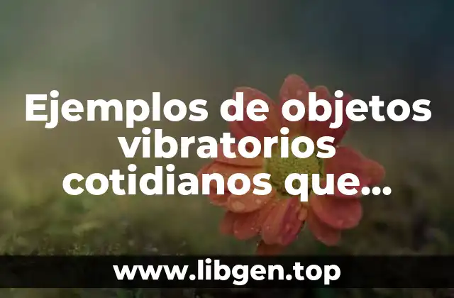 Ejemplos de objetos vibratorios cotidianos que exhiben shm