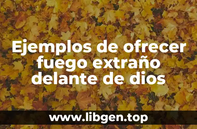 Ejemplos de ofrecer fuego extraño delante de dios